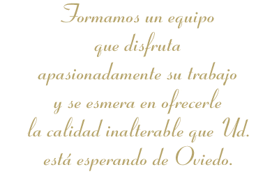 Formamos un equipo que disfruta apasionadamente su trabajo y se esmera en ofrecerle la calidad inalterable que usted esta esperando de Oviedo.